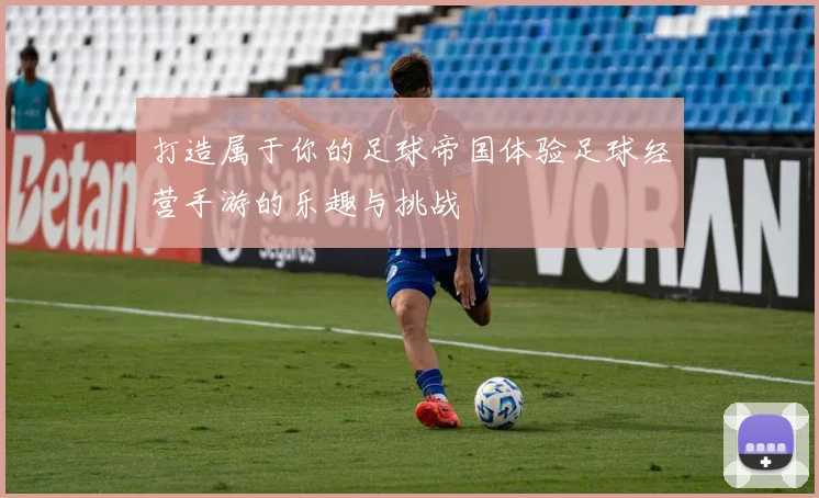 打造属于你的足球帝国体验足球经营手游的乐趣与挑战