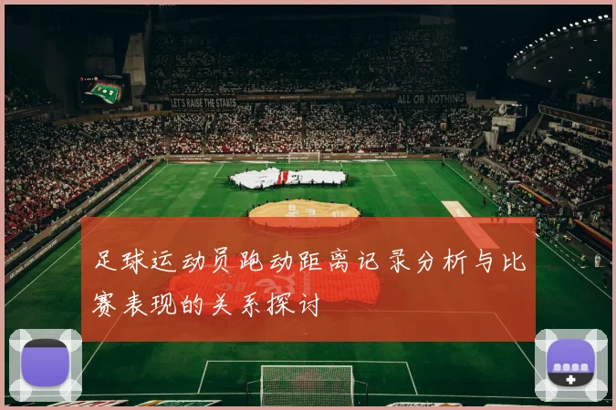 足球运动员跑动距离记录分析与比赛表现的关系探讨