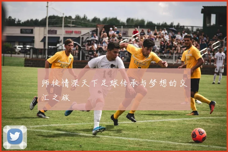 师徒情深天下足球传承与梦想的交汇之旅